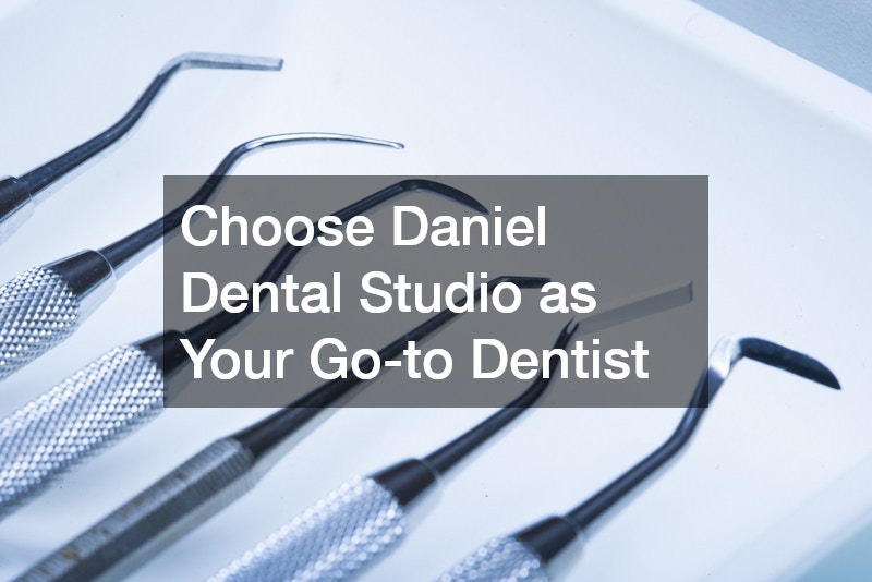 Choose Daniel Dental Studio as Your Go-to Dentist