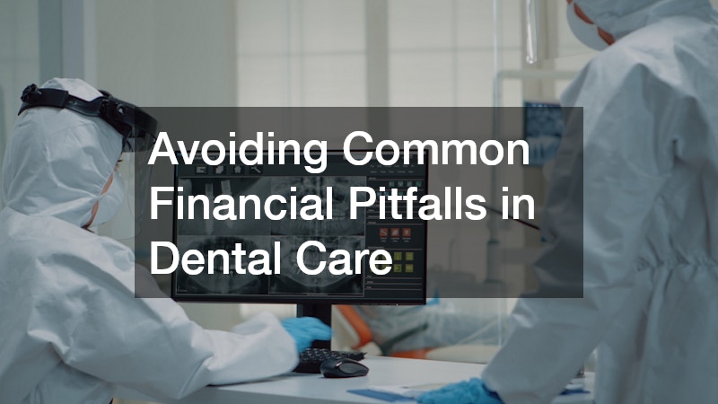Avoiding Common Financial Pitfalls in Dental Care