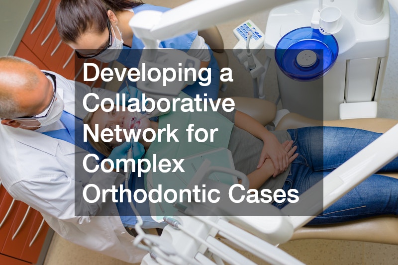 Developing a Collaborative Network for Complex Orthodontic Cases