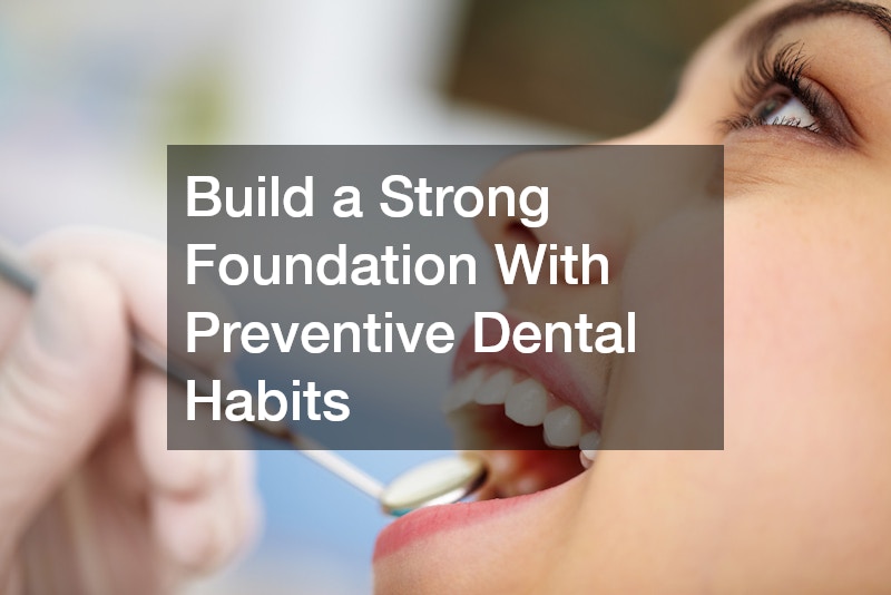 Build a Strong Foundation With Preventive Dental Habits