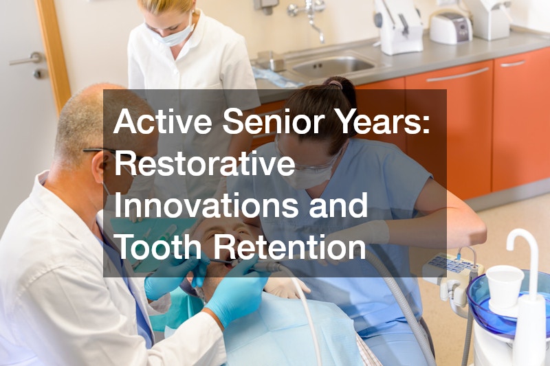 Active Senior Years: Restorative Innovations and Tooth Retention