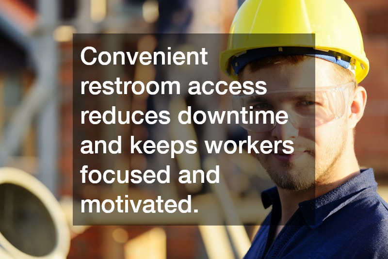 Convenient restroom access reduces downtime and keeps workers focused and motivated.