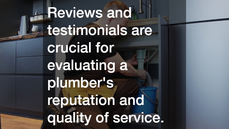 Reviews and testimonials are crucial for evaluating a plumber