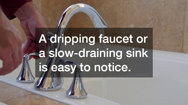 A dripping faucet or a slow-draining sink is easy to notice.