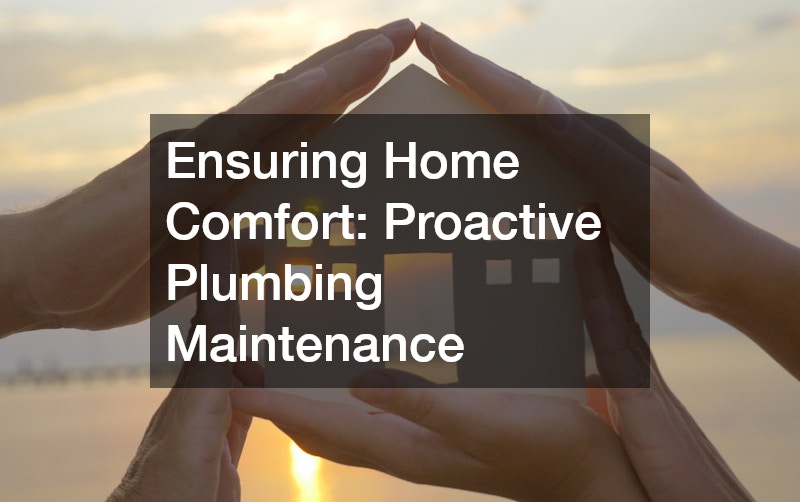 Ensuring Home Comfort: Proactive Plumbing Maintenance