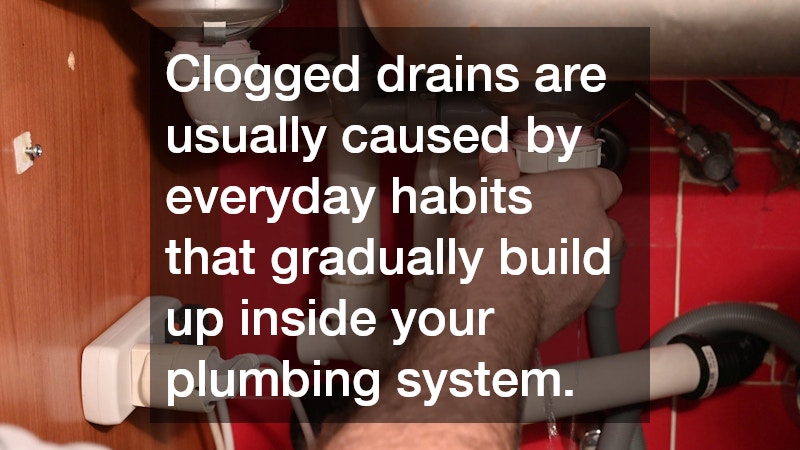 Clogged drains are usually caused by everyday habits that gradually build up inside your plumbing system.