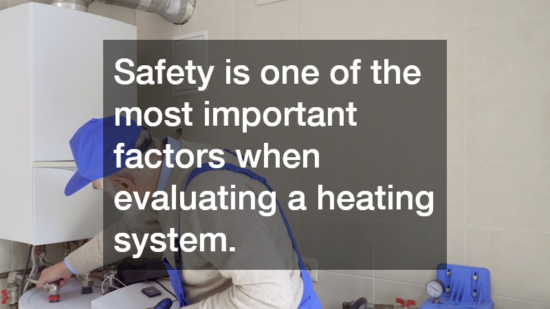 Safety is one of the most important factors when evaluating a heating system.