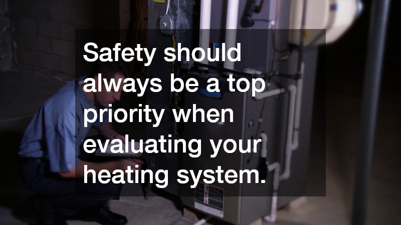 Safety should always be a top priority when evaluating your heating system.