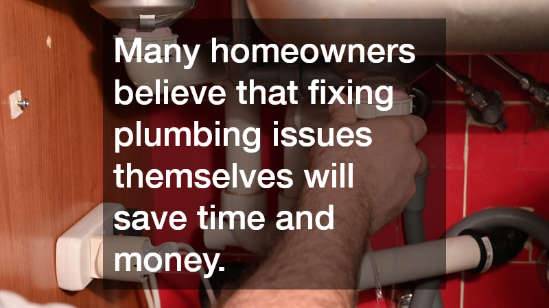 Many homeowners believe that fixing plumbing issues themselves will save time and money.