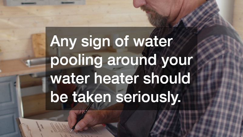 Any sign of water pooling around your water heater should be taken seriously.