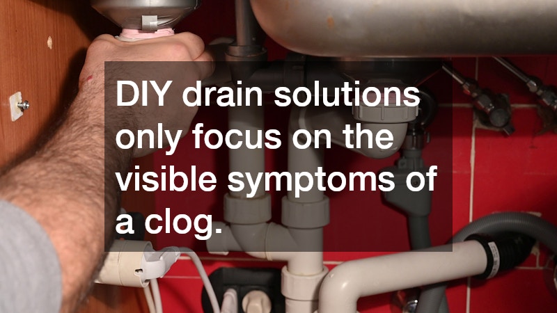 DIY drain solutions only focus on the visible symptoms of a clog.