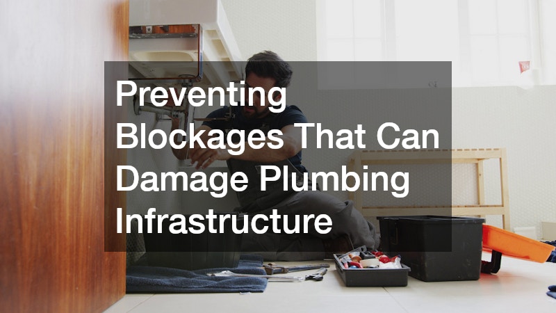Preventing Blockages That Can Damage Plumbing Infrastructure
