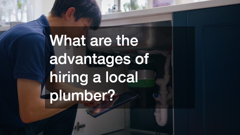 What are the advantages of hiring a local plumber?