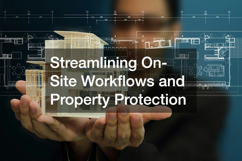 Streamlining On-Site Workflows and Property Protection