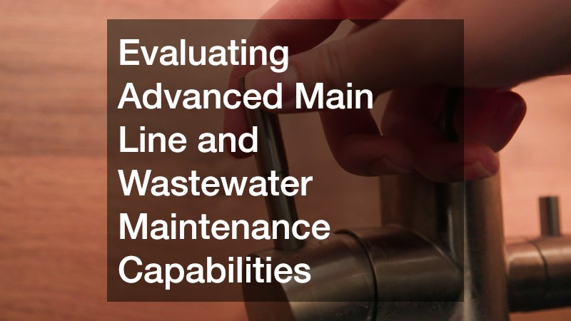 Evaluating Advanced Main Line and Wastewater Maintenance Capabilities