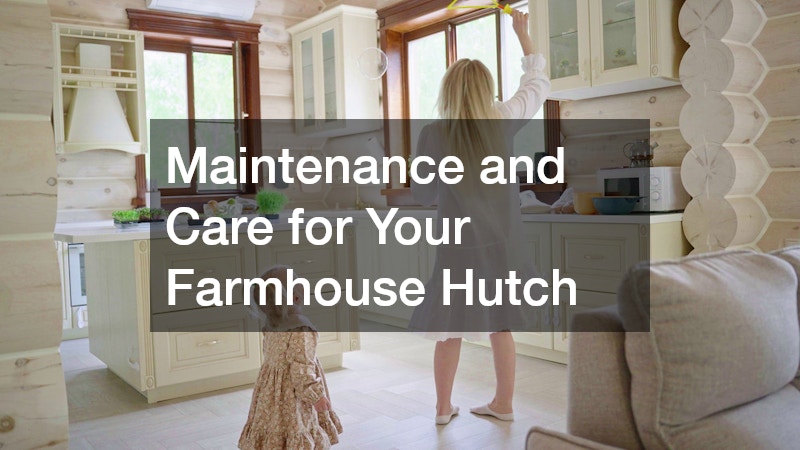 Maintenance and Care for Your Farmhouse Hutch