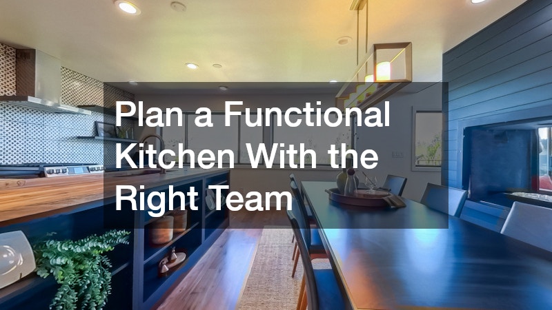 Plan a Functional Kitchen With the Right Team