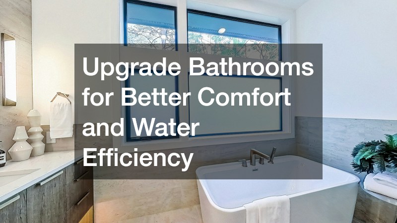 Upgrade Bathrooms for Better Comfort and Water Efficiency