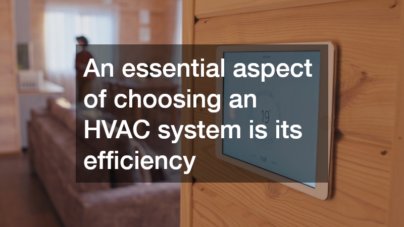 An essential aspect of choosing an HVAC system is its efficiency