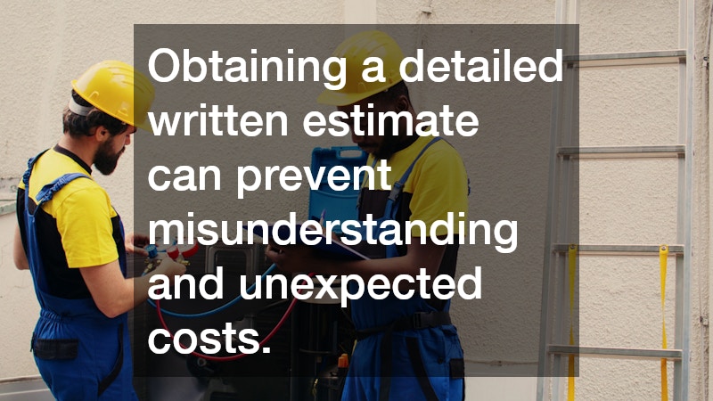 Obtaining a detailed written estimate can prevent misunderstanding and unexpected costs.