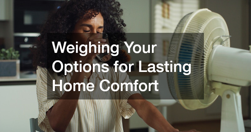 Weighing Your Options for Lasting Home Comfort