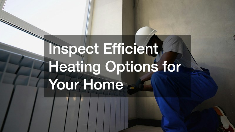 Inspect Efficient Heating Options for Your Home