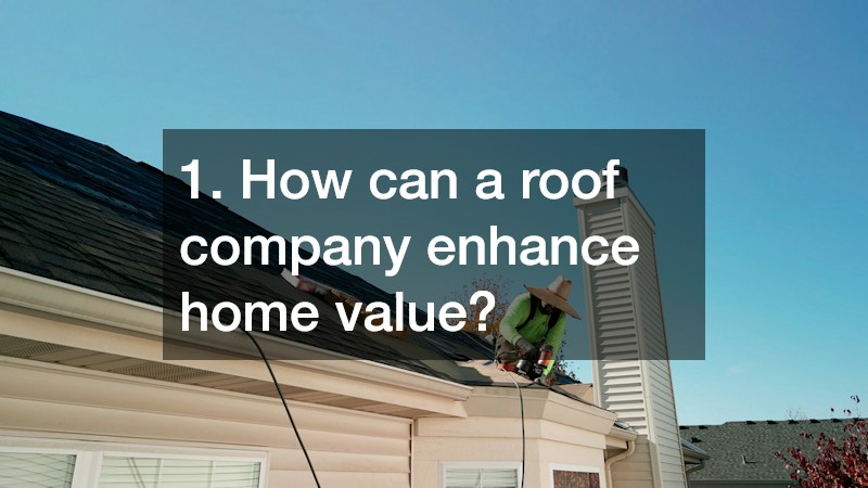 1. How can a roof company enhance home value?