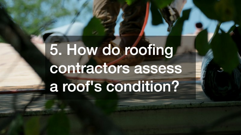 5. How do roofing contractors assess a roof’s condition?