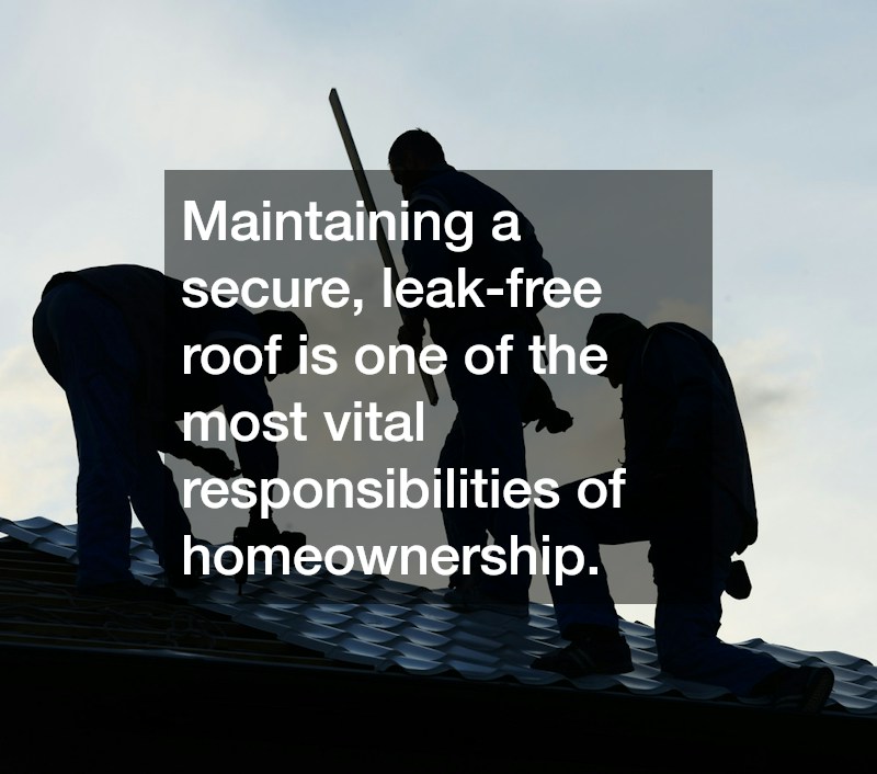 Maintaining a secure, leak-free roof is one of the most vital responsibilities of homeownership.