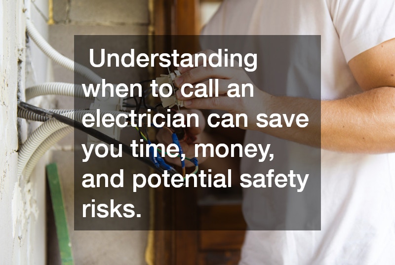 Understanding when to call an electrician can save you time, money, and potential safety risks.