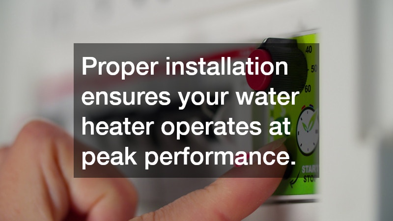 Proper installation ensures your water heater operates at peak performance.