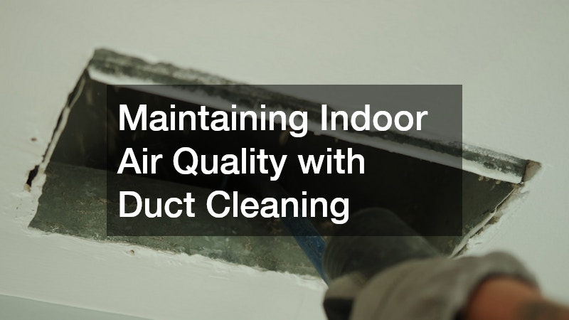 Maintaining Indoor Air Quality with Duct Cleaning