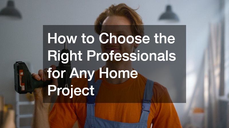 How to Choose the Right Professionals for Any Home Project