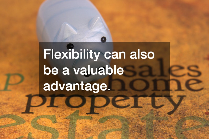 Flexibility can also be a valuable advantage.