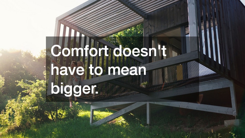 Comfort doesn’t have to mean bigger.