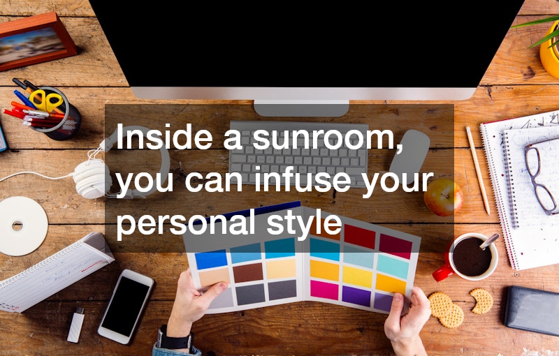 Inside a sunroom, you can infuse your personal style