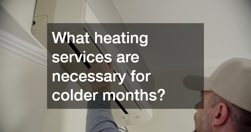 What heating services are necessary for colder months?