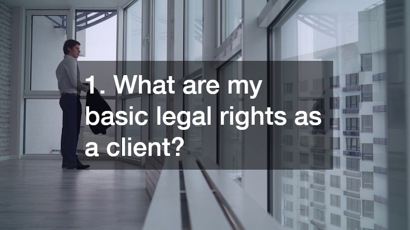 1. What are my basic legal rights as a client?