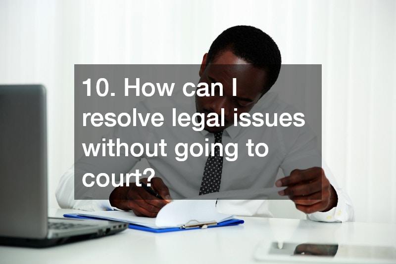 10. How can I resolve legal issues without going to court?