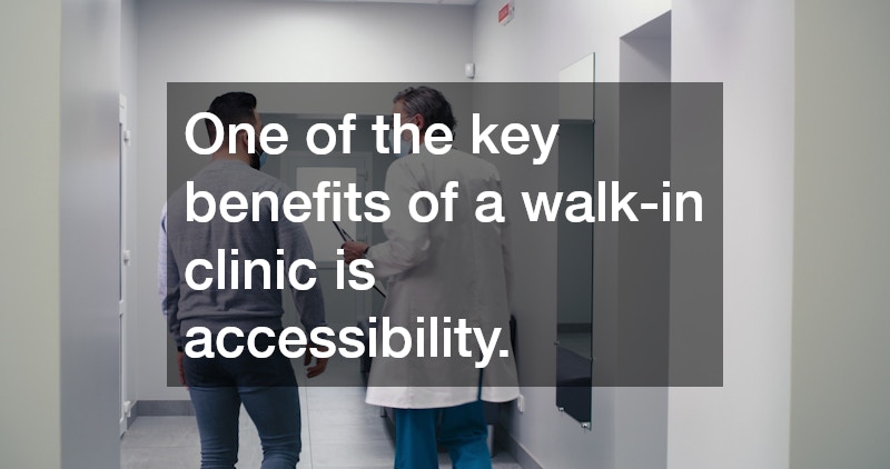 One of the key benefits of a walk-in clinic is accessibility.