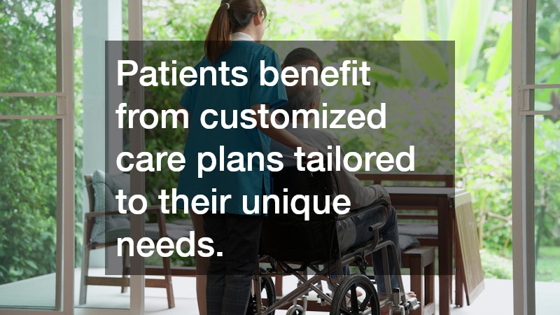 Patients benefit from customized care plans tailored to their unique needs.