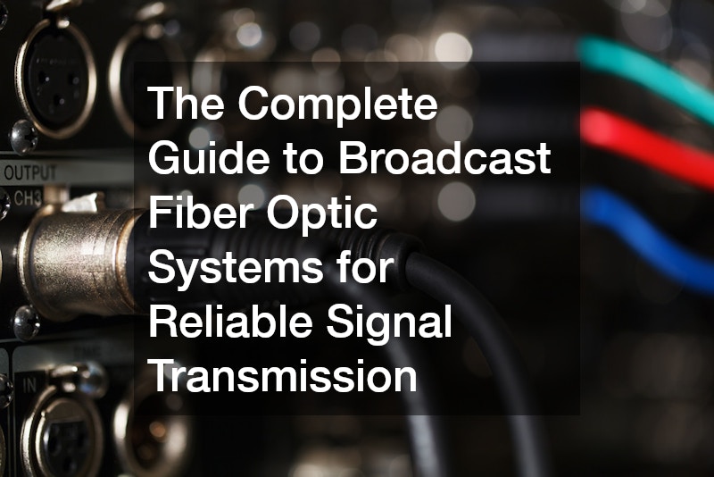 The Complete Guide to Broadcast Fiber Optic Systems for Reliable Signal Transmission