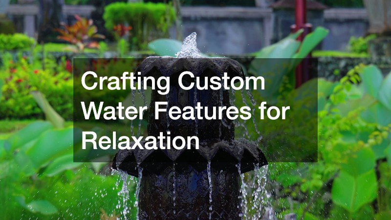 Crafting Custom Water Features for Relaxation