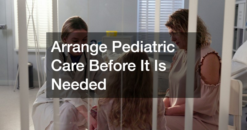 Arrange Pediatric Care Before It Is Needed