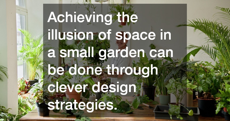 Achieving the illusion of space in a small garden can be done through clever design strategies.