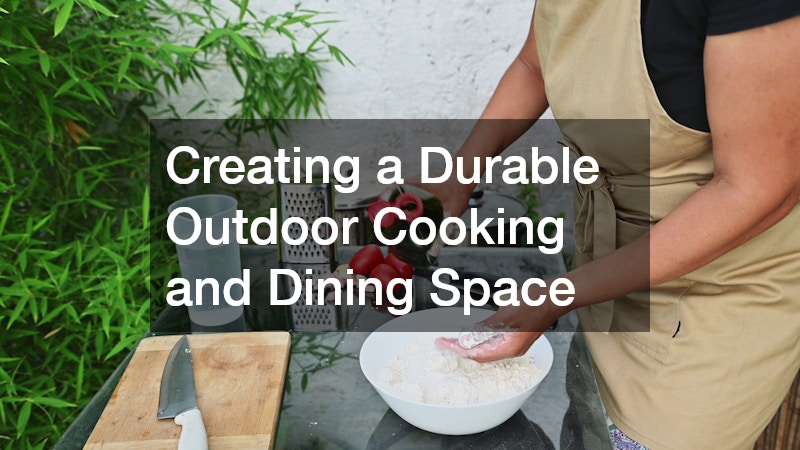 Creating a Durable Outdoor Cooking and Dining Space