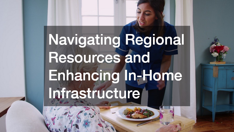 Navigating Regional Resources and Enhancing In-Home Infrastructure