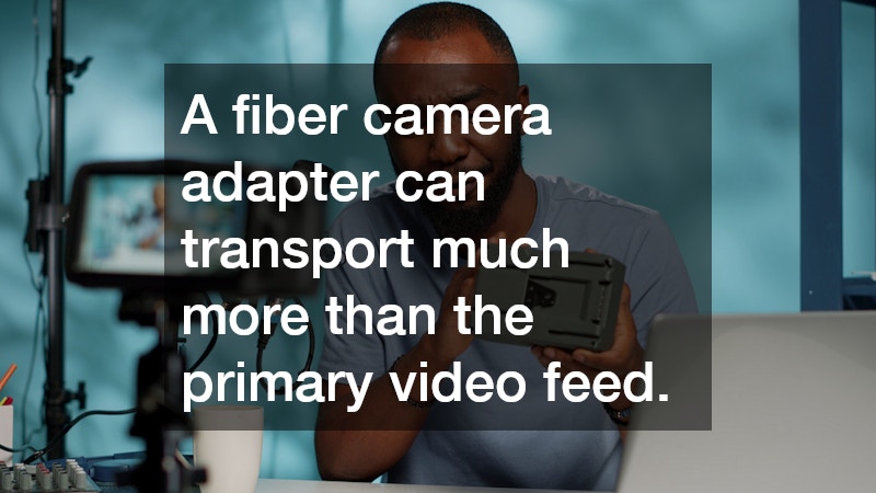 A fiber camera adapter can transport much more than the primary video feed.