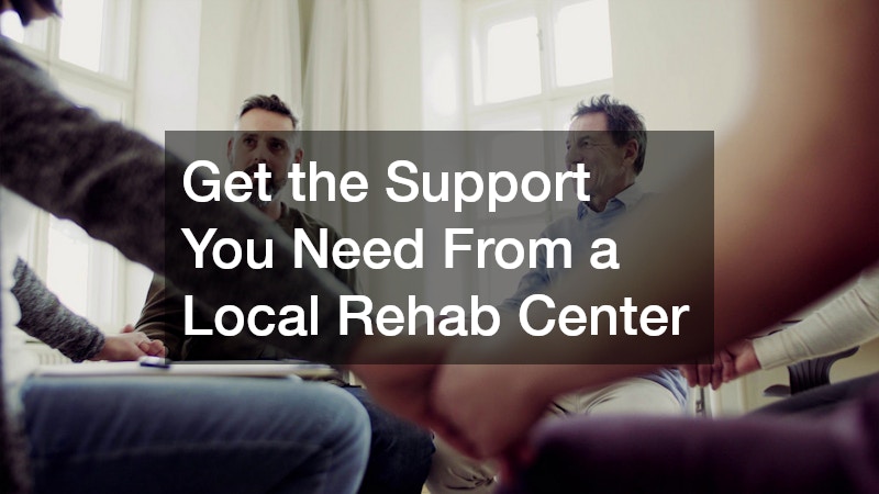 Get the Support You Need From a Local Rehab Center