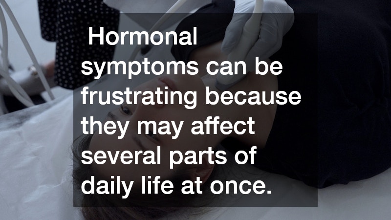 Hormonal symptoms can be frustrating because they may affect several parts of daily life at once.